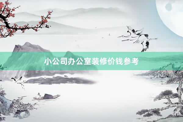 小公司办公室装修价钱参考