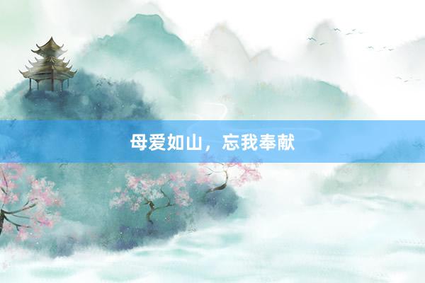 母爱如山，忘我奉献